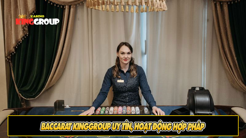 Baccarat KingGroup Uy Tín, Hoạt Động Hợp Pháp