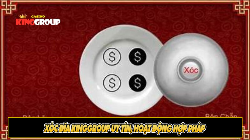 Xóc đĩa Kinggroup uy tín, hoạt động hợp pháp