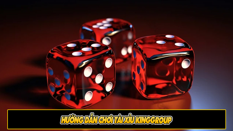 Hướng dẫn chơi Tài Xỉu Kinggroup